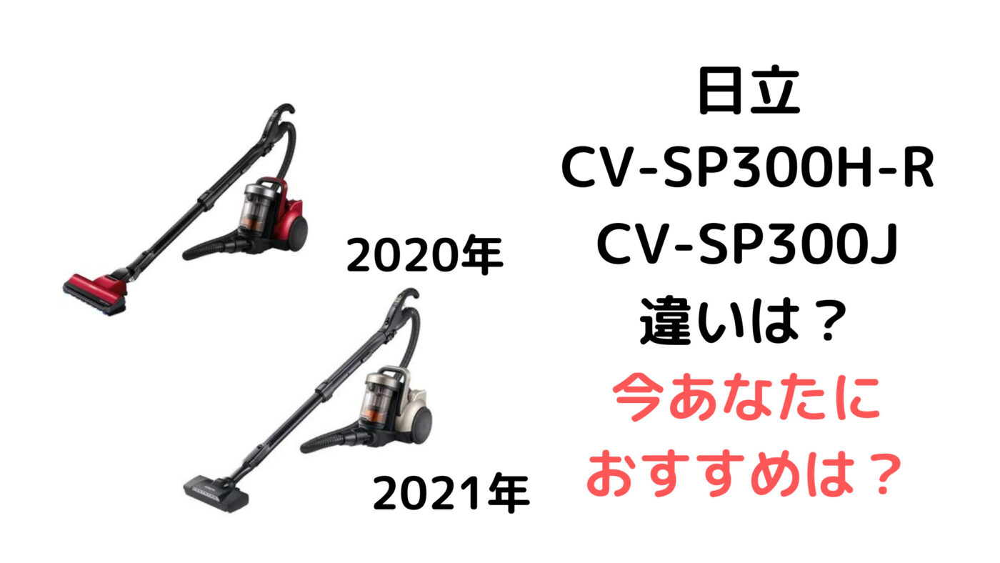 日立CV-SP300H-RとCV-SP300Jの違いを比較！あなたにおすすめは