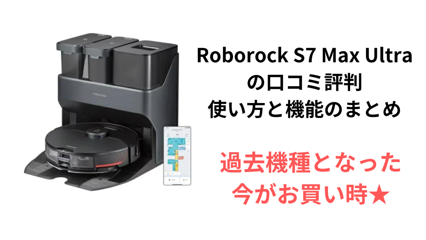 Roborock S7 Max Ultraの口コミ評判使い方と機能