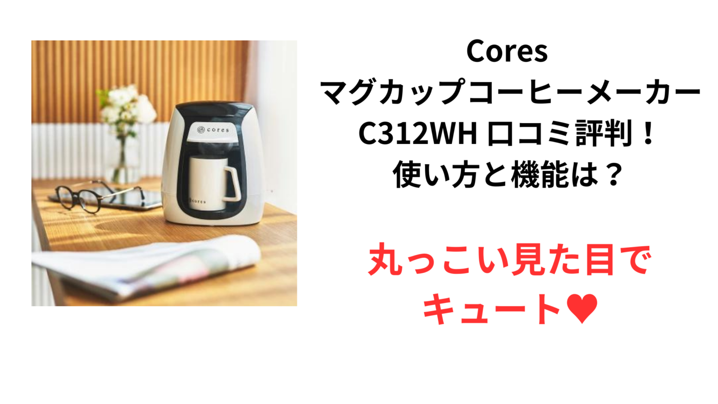 Cores マグカップコーヒーメーカー C312WH 口コミ評判！ 使い方と機能は？